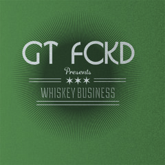 GT FCKD Presents: Whiskey Business