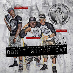 Dont Gimme Dat - Yung Tai & Kocky Kah ft. Phresher