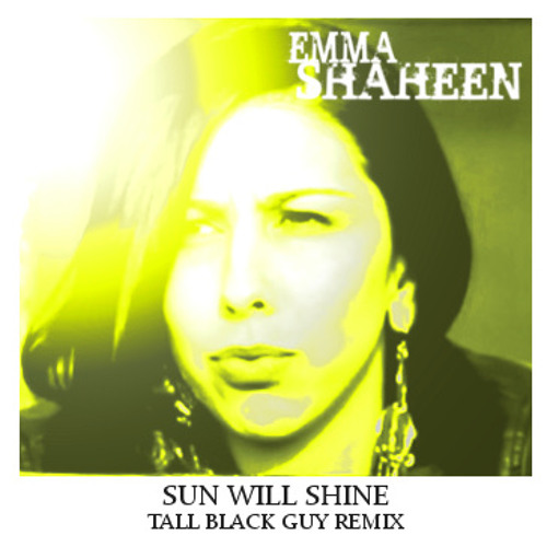 Emma Shaheen-The Sun Will Shine (Tall Black Guy Rmx) Free DL here: http://emmashaheen.bandcamp.com/