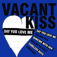 Vacant Kiss - Say You Love Me