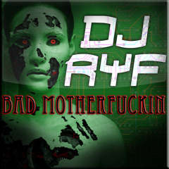 "Bad Motherfuckin" - Dj Ryf