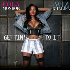 Lola Monroe ft. wiz Khalifa - Gettin To It (Produced By Mike Cash)