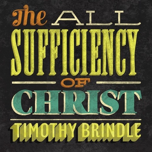 Timothy Brindle - The All-Sufficiency of Christ