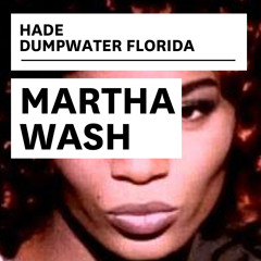 HADE X DUMPWATER FLORIDA - Martha Wash
