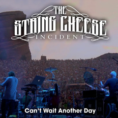 Can't Wait Another Day - The String Cheese Incident