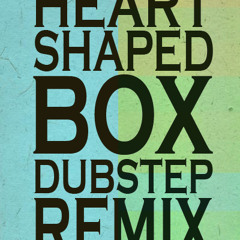 heart shaped box (dupstep remix)