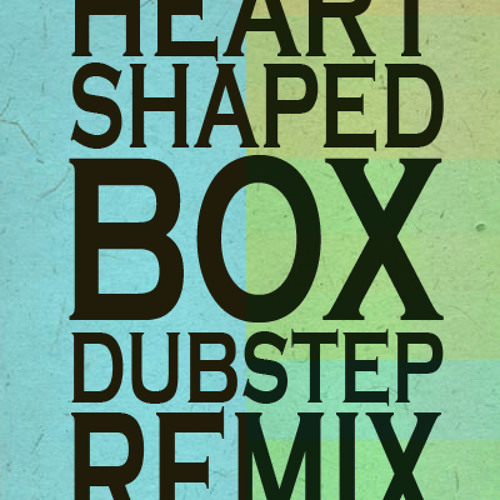 heart shaped box (dupstep remix)