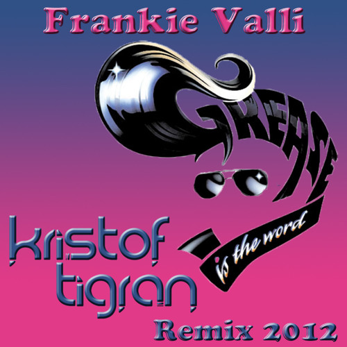 Stream Frankie Valli Grease Is The Word Kristof Tigran Remix FREE DOWNLOAD by Kristof Tigran