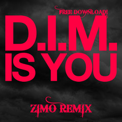 D.I.M. - IS YOU (ZIMO REMIX) FREE DOWNLOAD!