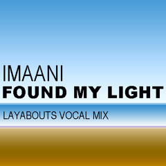 IMAANI - FOUND MY LIGHT ( THE LAYABOUTS VOCAL MIX & ETNIESTHADJ REWORK) PREVIEW