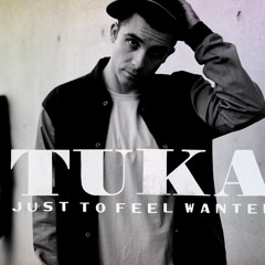 Tuka - Just To Feel Wanted