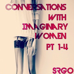 Sergio - Conversations With Imaginary Women pt. 1-4