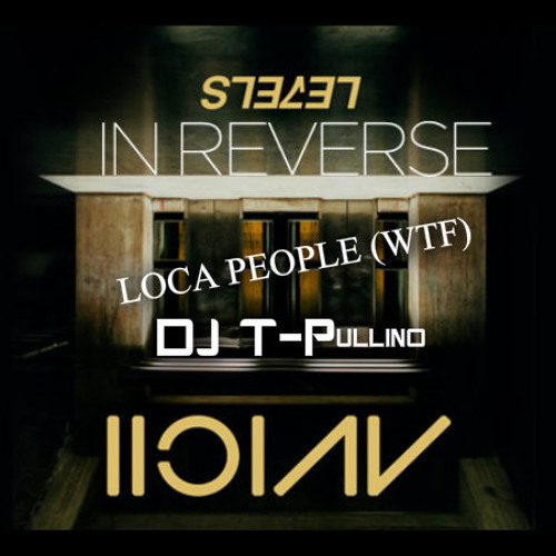 DJ T-PULLINO REMIX LOCA PEOPLE (WTF) VS AVICCI LEVELS IN REVERSE
