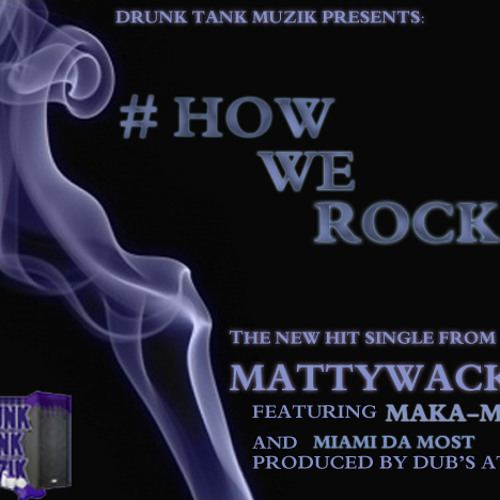 "HOW WE ROCK" Matty Wack ft Maka-Mill & Miami Da Most