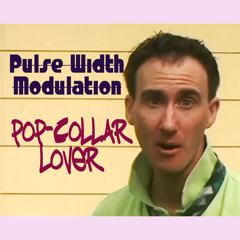 Pulse Width Modulation - Pop-Collar Lover