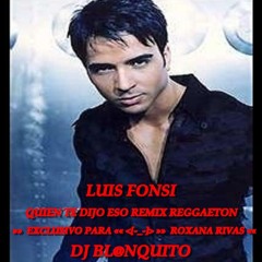 LUIS FONSI - Quien Te Dijo Eso Remix Reggaeton »» Exclusivo  Dj Bl@nquito 2012