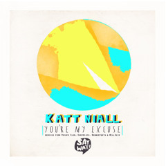 Katt Niall - You're my excuse (WellSaid & Rubberteeth remix) *Out NOW!!* SAY WAT RECORDS