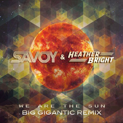Savoy feat Heather Bright - "We Are The Sun" (Big Gigantic Remix)