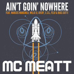 MC Meatt - Ain't Goin' Nowhere (feat. Marcus Manchild, Willie D, Avery, E.S.G., Felo & Bugs Gotti)