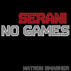 SERANI - NO GAMES (Natron MashUp)