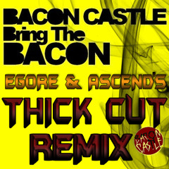 Bacon Castle - Bring the Bacon (PhotoniX' THICK Cut Remix)[FREE DL]