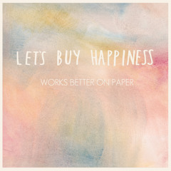 Let's Buy Happiness - WorksBetterOnPaper