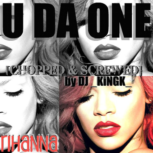 Stream U Da One Chopped Screwed Rihanna By King Kennage Listen Online For Free On Soundcloud