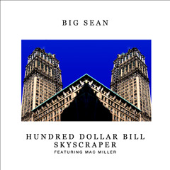 Big Sean-Hundred Dollar Bill Skyscraper Feat Mac Miller (Prod. by Drumma Boy)