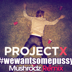 Project X - We Want Some Pussy (Mushrodz Remix)