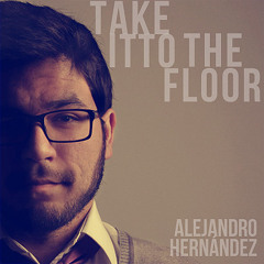 Take It To The Floor - Alejandro Hernández