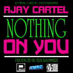 Nothing On You - AJay Cartel