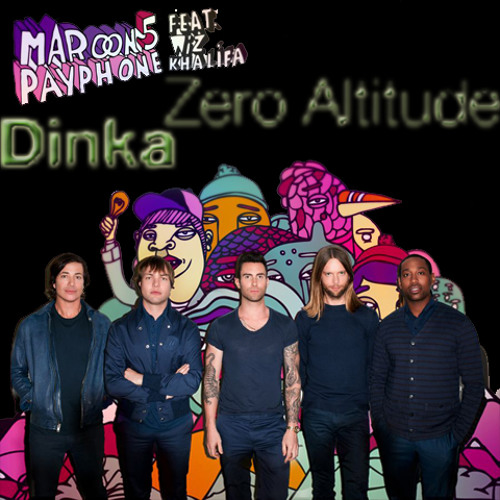 Maroom 5 Ft Wiz Kalifa Vs Dinka -Zero Altitude On My  Payphone (MishMash Boy)