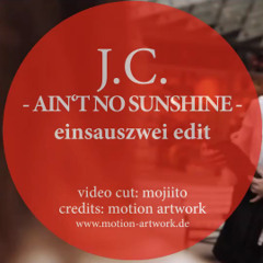 J.C - Ain't No Sunshine(einsauszwei edit)