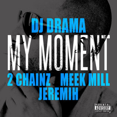 DJ Drama - My Moment ft. 2 Chainz, Meek Mill, Jeremih