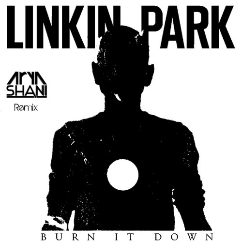 Stream Linkin Park - Burn It Down (Arya Shani 2k13 Rework) [Warner Bros ...