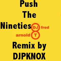 Dj Fred & arnold T - Push The Nineties by DJPKNOX