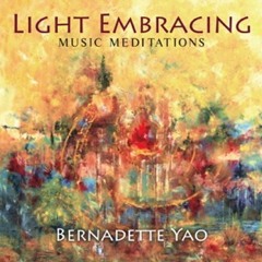 Light Embracing (Track #3 from Light Embracing album © 2012 Bernadette Yao)