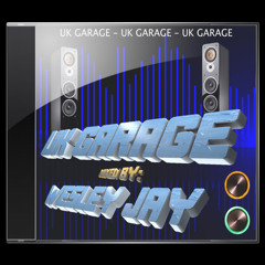 UK GARAGE MIXED BY: WESLEY JAY