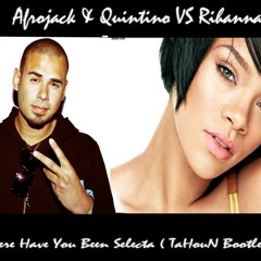Afrojack & Quintino VS Rihanna - Where Have You Been Selecta ( TaHouN BootleG )