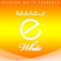 Beach X - Postcard From Alice (Original Mix - Edit) [Echelon White]
