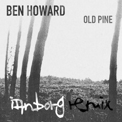 Ben Howard - Old Pine (Ianborg Remix)