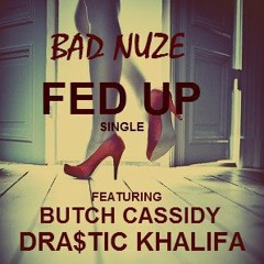 Bad Nuze - Fed Up ft Butch Cassidy & Dra$tic Khalifa (prod by Aceman)