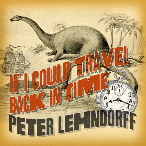 If I Could Travel Back in Time ©Peter Lehndorff (Produced by Samuel Franklin Reynolds, Jr.)