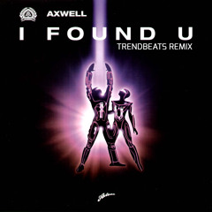 AXWELL - I FOUND YOU (TRENDBEATS REMIX) FREE DOWNLOAD! // DESCARGA GRATUITA!