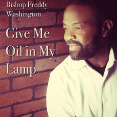 Bishop Freddy Washington "Give Me Oil In My Lamp"