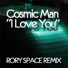 Cosmicman - I Love You (Rory Space Remix)