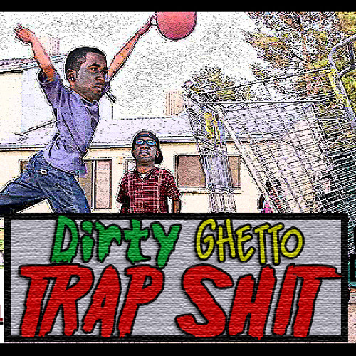 DIRTY GHETTO TRAP SHIT