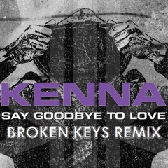 Kenna - Say Goodbye To Love [BROKEN KEYS Remix]