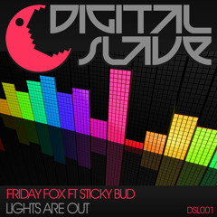 Friday Fox Ft Sticky Bud - Lights Are Out - DSL001 (OUT NOW)