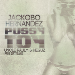 PUSSY TOY JAY HERNANDEZ FT UNLCE PAULY & NEGUZ ( PROD. DIRTY GAME )